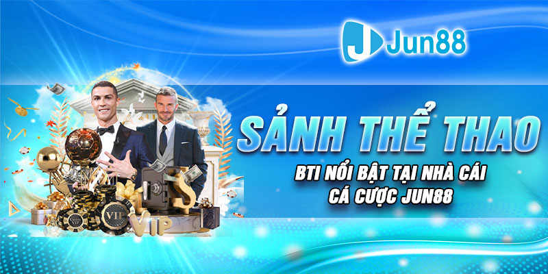 Sảnh thể thao BTi nổi bật tại nhà cái cá cược Jun88