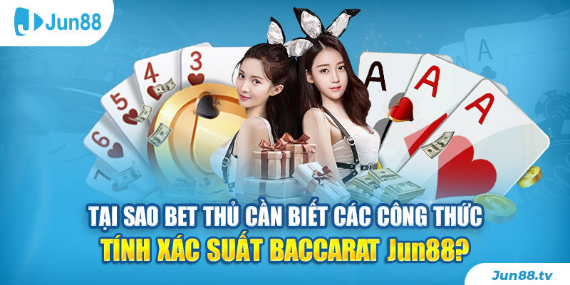 Tại sao bet thủ cần biết các công thức tính xác suất Baccarat tại Jun88?