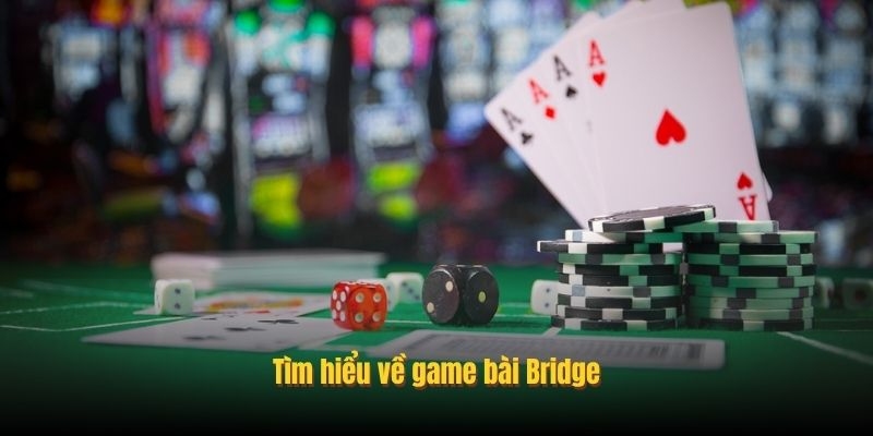 Nguồn gốc của game bài Bridge là từ Anh Quốc